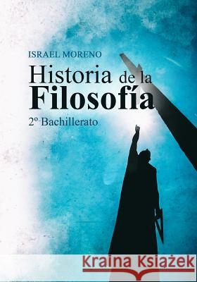 Historia de la Filosofía: 2° Bachillerato Moreno, Israel 9781532777684 Createspace Independent Publishing Platform