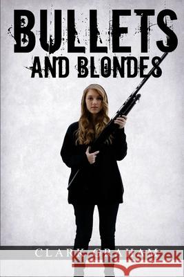 Bullets and Blondes Clark Graham 9781532778582