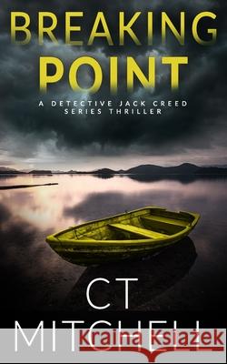 Breaking Point: A Detective Jack Creed Novel C. T. Mitchell 9781532779237 Createspace Independent Publishing Platform