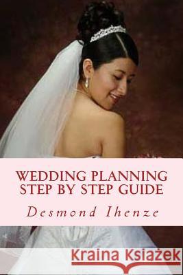 Wedding Planning Step by Step Guide Desmond Ihenze 9781532782558 Createspace Independent Publishing Platform