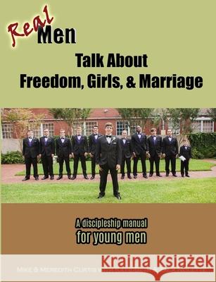Real Men Talk about Freedom, Girls, & Marriage Meredith Curtis, Mike Curtis 9781532782879 Createspace Independent Publishing Platform