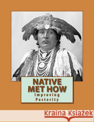 Native Met How: Improving Posterity Jay Mille 9781532783104 Createspace Independent Publishing Platform