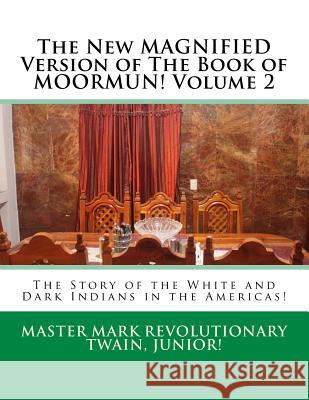 The New MAGNIFIED Version of The Book of MOORMUN! Volume 2: The Story of the White and Dark Indians in the Americas! Mark Revolutionary Twai 9781532783234 Createspace Independent Publishing Platform