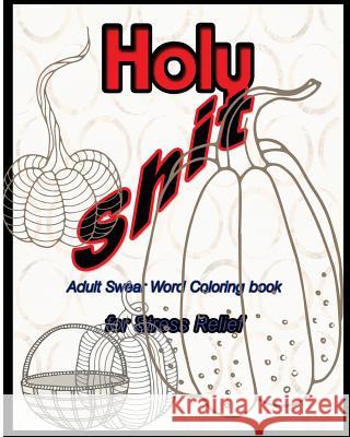 Holy Shit: Adult Swear Word Coloring Book for Stress Relief S. B. Nozaz 9781532786495 Createspace Independent Publishing Platform