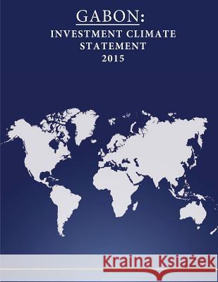 Gabon: Investment Climate Statement 2015 United States Department of State        Penny Hill Press 9781532787744 Createspace Independent Publishing Platform