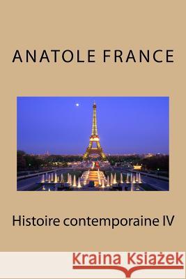 Histoire contemporaine IV France, Anatole 9781532788796 Createspace Independent Publishing Platform