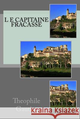 L e capitaine Fracasse Gautier, Theophile 9781532789687 Createspace Independent Publishing Platform