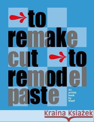 To remake cut to remodel paste: An artists book by Weef Weef 9781532789878 Createspace Independent Publishing Platform