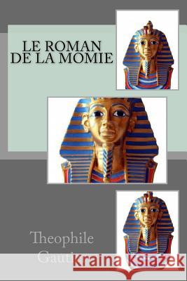 Le roman de la momie Gautier, Theophile 9781532790096 Createspace Independent Publishing Platform
