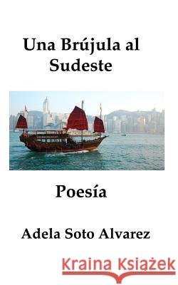 Una Brujula al Sudeste: poesia Alvarez, Adela Soto 9781532790287 Createspace Independent Publishing Platform