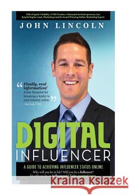 Digital Influencer: A Guide to Achieving Influencer Status Online John E. Lincoln 9781532790911