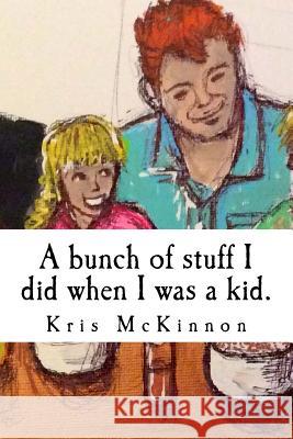 A bunch of stuff I did when I was a kid McKinnon, Kris 9781532792496 Createspace Independent Publishing Platform