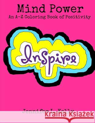 Mind Power: An A-Z Coloring Book of Positivity Jennifer L. Kelly 9781532792595 Createspace Independent Publishing Platform
