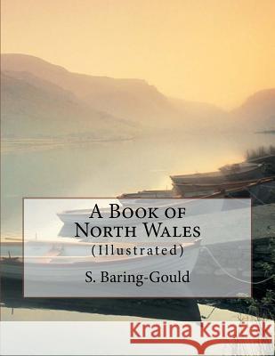 A Book of North Wales: (Illustrated) Baring-Gould, S. 9781532794995 Createspace Independent Publishing Platform