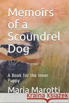 Memoirs of a Scoundrel Dog: A Book for the Inner Puppy Maria Marotti 9781532795244