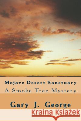 Mojave Desert Sanctuary: A Smoke Tree Mystery Gary J. George 9781532798412 Createspace Independent Publishing Platform