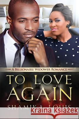 To Love Again: A Billionaire Widower African American Romance Shamika Louis 9781532799563 Createspace Independent Publishing Platform