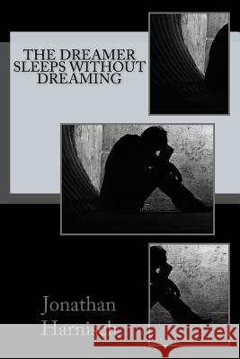 The Dreamer Sleeps Without Dreaming Jonathan Harnisch 9781532800108