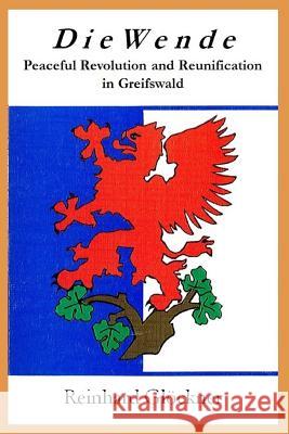 Die Wende: Peaceful Revolution and Reunification in Greifswald Reinhard Glockner David Ward 9781532801624 Createspace Independent Publishing Platform