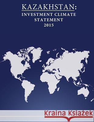 Kazakhstan: Investment Climate Statement 2015 United States Department of State        Penny Hill Press 9781532801709 Createspace Independent Publishing Platform