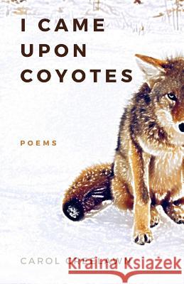 I Came Upon Coyotes: Poems Carol Creelawn 9781532802768 Createspace Independent Publishing Platform