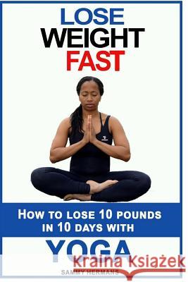 How to lose 10 pounds in 10 DAYS with Yoga? Hermans, Sammy 9781532803598
