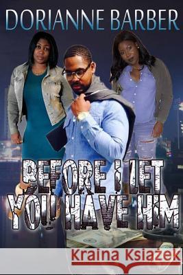 Before I Let You Have Him Dorianne Barber 9781532803666 Createspace Independent Publishing Platform