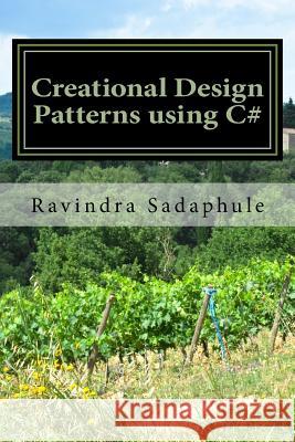 Creational Design Patterns using C# Ravindra Sadaphule 9781532804052 Createspace Independent Publishing Platform