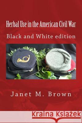 Herbal Use in the American Civil War Janet M. Brown 9781532804540 Createspace Independent Publishing Platform