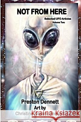 Not from Here: Selected UFO Articles Preston Dennett Christine Kesara Dennett 9781532804588 Createspace Independent Publishing Platform