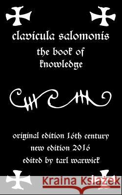 Clavicula Salomonis: The Book of Knowledge King Solomon Tarl Warwick 9781532805127 Createspace Independent Publishing Platform