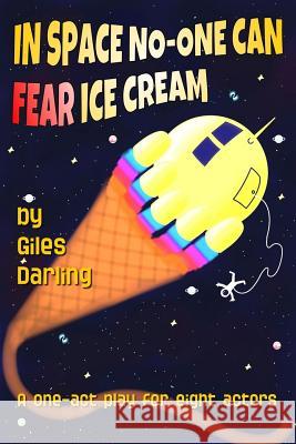 In Space No-One Can Fear Ice Cream Giles Darling 9781532806568 Createspace Independent Publishing Platform