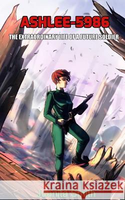 Ashlee-5986: The Extraordinary Life Of A Future Soldier Smith, Juanita 9781532807077 Createspace Independent Publishing Platform