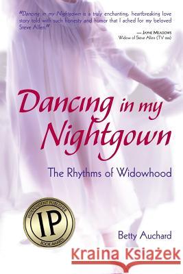Dancing in my Nightgown: The Rhythms of Widowhood Auchard, Betty 9781532807213 Createspace Independent Publishing Platform
