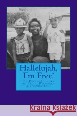 Hallelujah, I'm Free!: My Poetic Journey from Addiction to Recovery Debra a. Jenkins 9781532807336