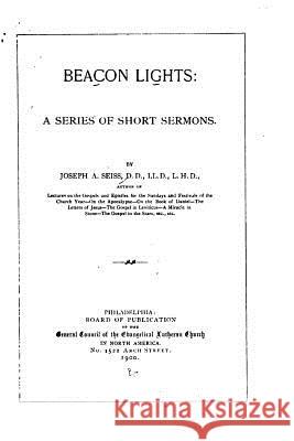 Beacon Lights, A Series of Short Sermons Seiss, Joseph a. 9781532807985 Createspace Independent Publishing Platform