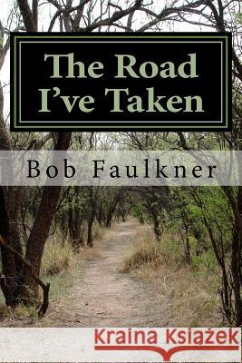 The Road I've Taken: A little of my story Faulkner, Bob 9781532808586 Createspace Independent Publishing Platform