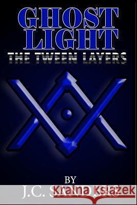 Ghost Light: The Tween Layers J. C. Sanders 9781532809361 Createspace Independent Publishing Platform