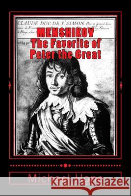 Menshikov: The Favorite of Peter the Great Michael Hone 9781532809477 Createspace Independent Publishing Platform