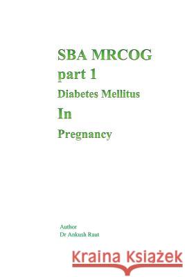 Sba Mrcog Part 1 (Diabetes Mellitus in Pregnancy) Dr Ankush Nandkishor Raut 9781532809736 Createspace Independent Publishing Platform