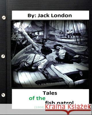 Tales of the fish patrol. (1906) By Jack London (Original Version) London, Jack 9781532811586 Createspace Independent Publishing Platform