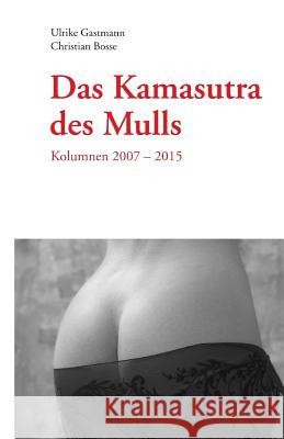 Das Kamasutra des Mulls: Kolumnen 2007 - 2015 Gastmann, Ulrike 9781532813856