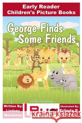 George Finds Some Friends - Early Reader - Children's Picture Books Lindsey Benaissa John Davidson Erlinda P. Baguio 9781532814341 Createspace Independent Publishing Platform