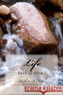 Life: Book of Poems Richard B. Foster 9781532815645 Createspace Independent Publishing Platform