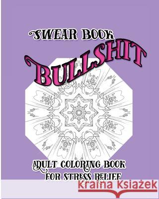 Bullshit: Swear Book: Adult coloring Book for Stress Relief Nozaz, S. B. 9781532817533 Createspace Independent Publishing Platform