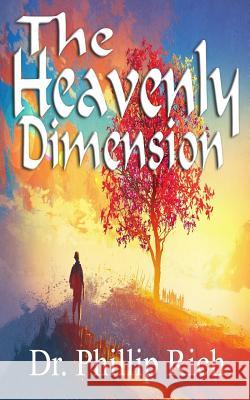 The Heavenly Dimension Dr Phillip Rich 9781532817564 Createspace Independent Publishing Platform