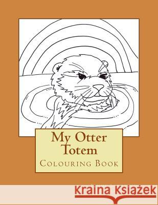 My Otter Totem: Adult Colouring Book Tammy Lawrence-Cymbalisty 9781532817854