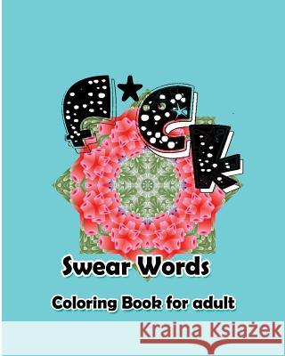 F*ck: Swear Words Coloring Book for Adult S. B. Nozaz 9781532818639 Createspace Independent Publishing Platform