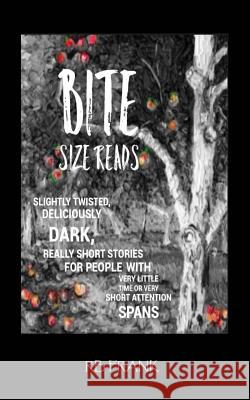 bite size reads: slightly twisted, deliciously dark, really short stories for people with very little time or very short attention span Frank, R. B. 9781532820397 Createspace Independent Publishing Platform