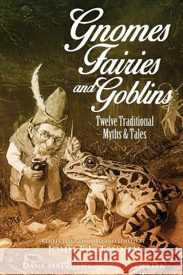 Gnomes, Fairies and Goblins: Twelve Traditional Myths and Tales Greg Newkirk Dana Matthews John E. L. Tenney 9781532821219